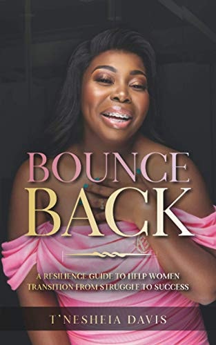 Bounce Back A Resilience Guide to Help Women Transition from Struggle to Success