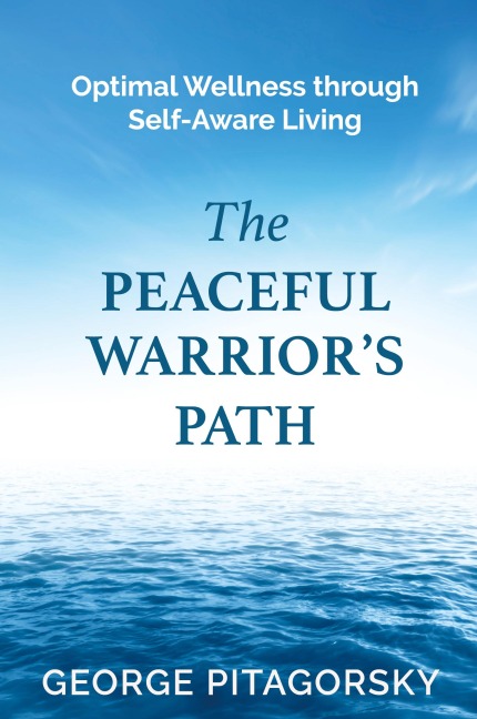 The Peaceful Warriors Path: Optimal Wellness through Self-Aware Living