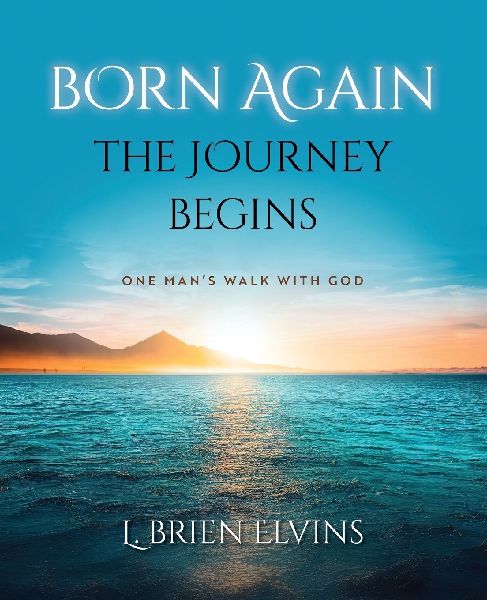 Born Again: The Journey Begins: One Man's Walk with God