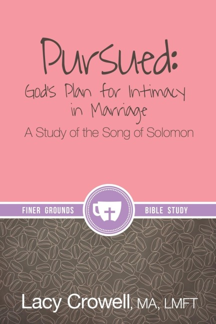 Pursued: God's Plan for Intimacy in Marriage: A Study of the Song of Solomon