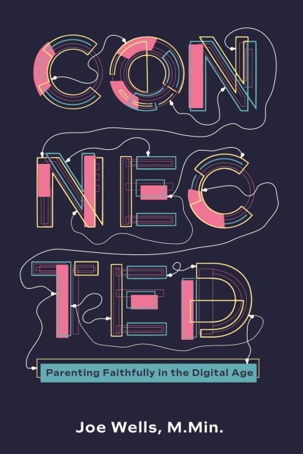 CONNECTED: Parenting Faithfully in the Digital Age
