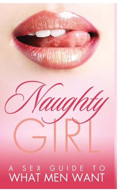 Naughty Girl A Sex Guide To What Men Want