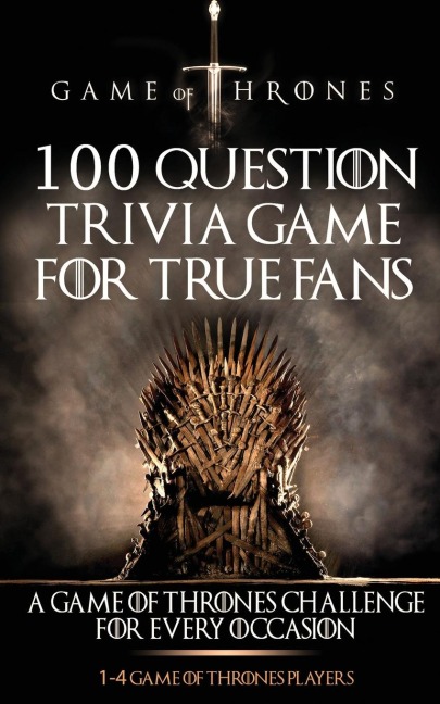 GAME OF THRONES: 100 QUESTION TRIVIA GAME FOR TRUE FANS