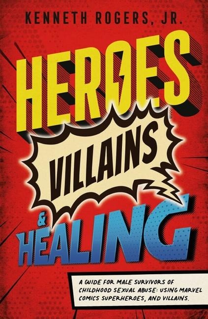 Heroes, Villains & Healing: A Guide for Male Survivors of Childhood Sexual Abuse,