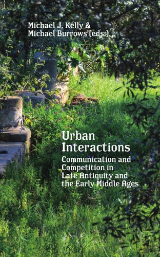 Urban Interactions Communication and Competition in Late Antiquity and the Early Middle Ages