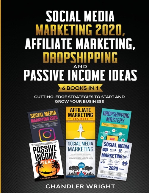 Social Media Marketing 2020: Affiliate Marketing, Dropshipping and Passive Income Ideas - 6 Books in 1 - Cutting-Edge Strategies to Start and Grow Your Business