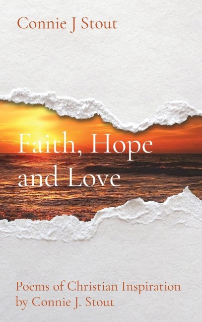 Faith, Hope and Love: Poems of Christian Inspiration by Connie J. Stout
