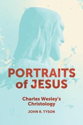 Portraits of Jesus: Charles Wesleys Christology