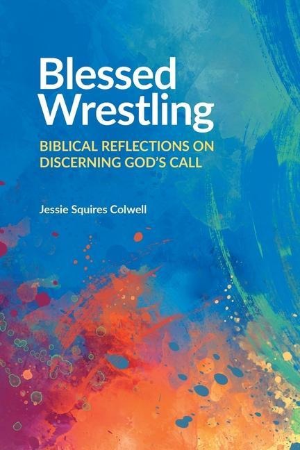 Blessed Wrestling: Biblical Reflections on Discerning Gods Call