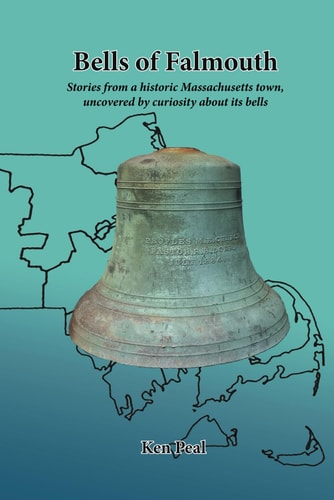 Bells of Falmouth Stories from a Historic Massachusetts Town, Uncovered by Curiosity about Its Bells