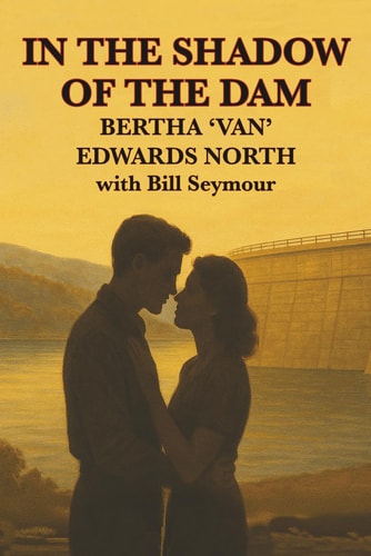 In the Shadow of the Dam BERTHA 'VAN' EDWARDS NORTH with Bill Seymour