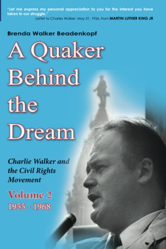 A Quaker Behind the Dream Charlie Walker and the Civil Rights Movement (Volume 2, 1955-1968)