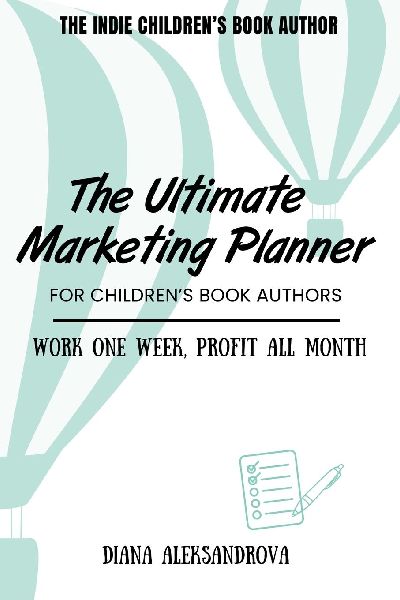 The Ultimate Marketing Planner for Children's Book Authors: Work One Week, Profit All Month