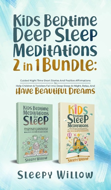 Kids Bedtime Deep Sleep Meditations 2 In 1 Bundle: Guided Night Time Short Stories And Positive Affirmations To Help Children & Toddlers Fall Into Deep At Night, Relax, And Have Beautiful Dreams