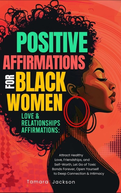 Positive Affirmations for Black Women: Love & Relationships Affirmations: Attract Healthy Love, Friendships, and Self-Worth, Let Go of Toxic Bonds Forever, Open Yourself to Deep Connection & Intimacy: Self-Love & Confidence Affirmations: Embrace Your Beau