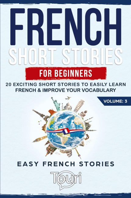 French Short Stories for Beginners: 20 Exciting Short Stories to Easily Learn French & Improve Your Vocabulary
