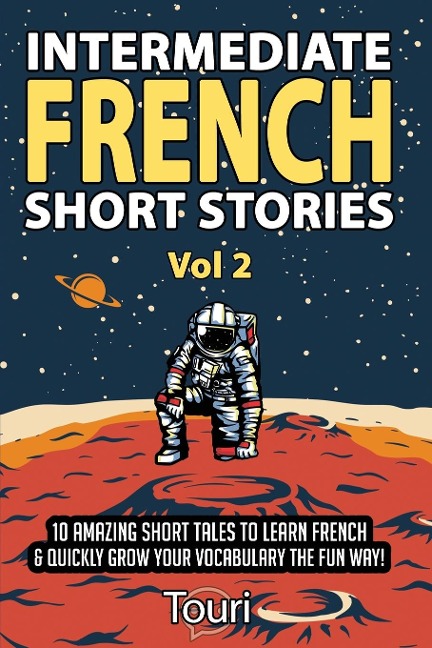 Intermediate French Short Stories: 10 Amazing Short Tales to Learn French & Quickly Grow Your Vocabulary the Fun Way!