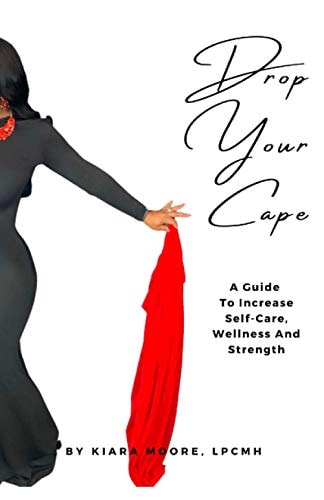 Drop Your Cape A Guide to Increase Self-Care, Wellness and Strength