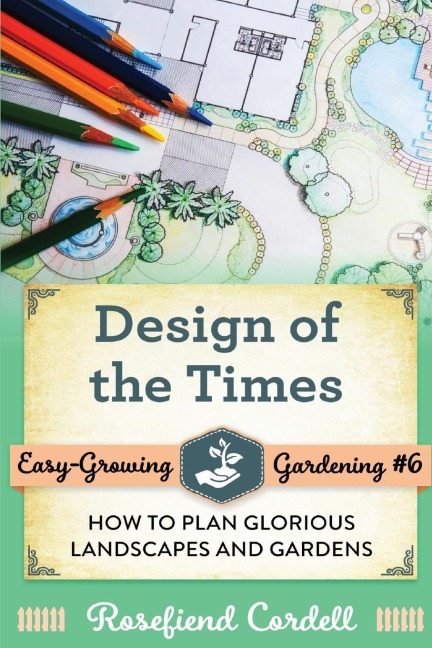 Design of the Times: How to Plan Glorious Landscapes and Gardens
