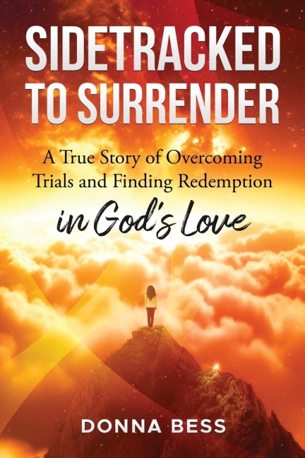Sidetracked to Surrender: A True Story of Overcoming Trials and Finding Redemption in Gods Love