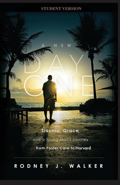 A New Day One: Trauma, Grace, and a Young Mans Journey from Foster Care to Harvard