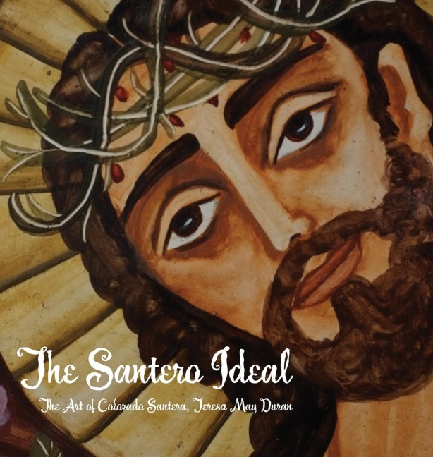 The Santero Ideal: The Art of Colorado Santera, Teresa May Duran