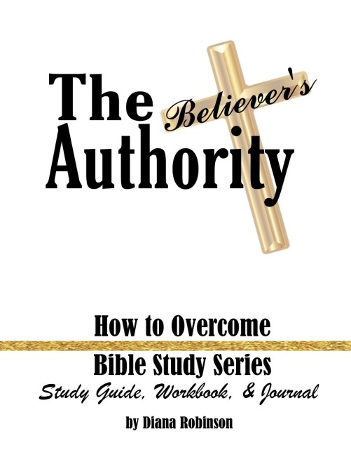 The Believers Authority: How to Overcome Bible Study Series Study Guide, Workbook, & Journal