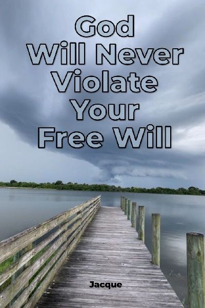 God Will Never Violate Your Free Will