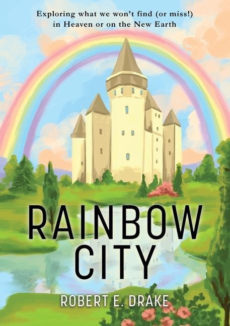 Rainbow City: Exploring what we wont find (or miss!) in Heaven or on the new Earth