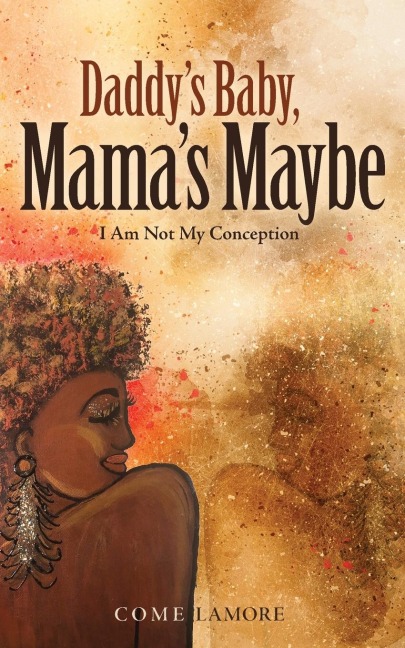 Daddys Baby, Mamas Maybe: I Am Not My Conception