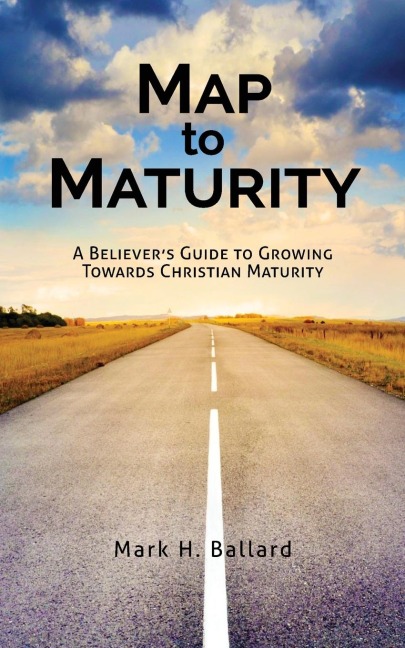 Map to Maturity: A Believers Guide to Growing Towards Christian Maturity