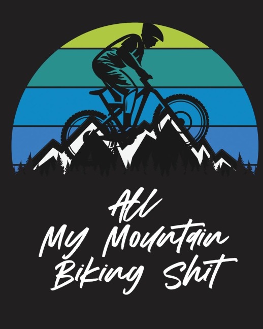 All My Mountain Biking Shit: Biking Logbook | Cycling | Nature Outdoor Activity |Athlete | Racing