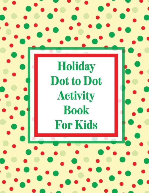 Holiday Dot to Dot Activity Book For Kids: Activity Book For Kids | Ages 4-10 | Holiday Themed Gifts