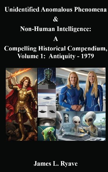 Unidentified Anomalous Phenomena & Non-Human Intelligence: A  Compelling Historical Compendium, Volume 1, Antiquity - 1979