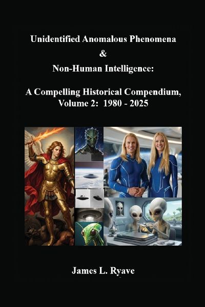 Unidentified Anomalous Phenomena & Non-Human Intelligence: A  Compelling Historical Compendium, Volume 2, 1980 - 2025