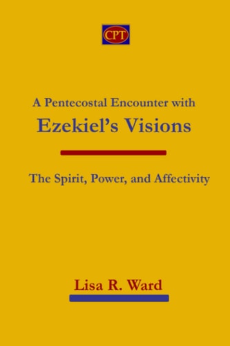 A Pentecostal Encounter with Ezekiel's Visions The Spirit, Power, and Affectivity