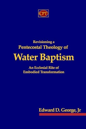 Revisioning a Pentecostal Theology of Water Baptism An Ecclesial Rite of Embodied Transformation