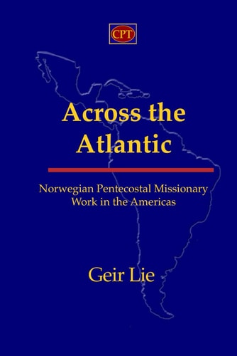 Across the Atlantic Norwegian Pentecostal Missionary Work in the Americas