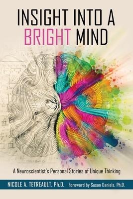 Insight Into a Bright Mind: A Neuroscientists Personal Stories of Unique Thinking