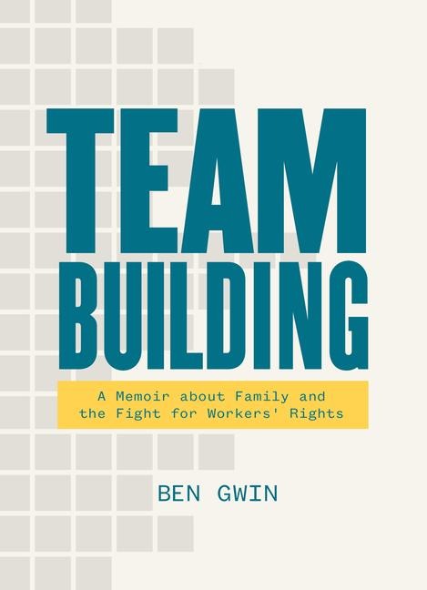 Team Building: A Memoir about Family and the Fight for Workers Rights