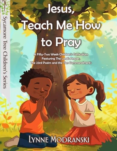Jesus, Teach Me How to Pray A Year in the Lord's Prayer and Other Bible Basics
