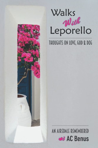 Walks With Leporello - Thoughts On Love, God & Dog An Airedale Remembered Through Seven Essays
