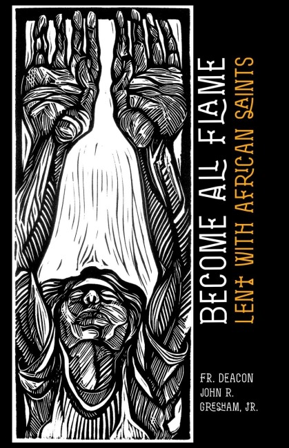 Become All Flame: Lent With African Saints