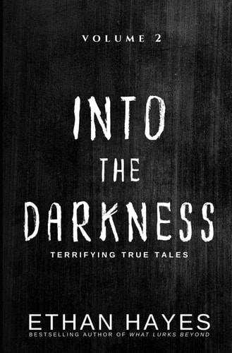 Into the Darkness Terrifying True Tales: Volume 2