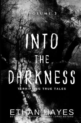 Into the Darkness Terrifying True Tales: Volume 3