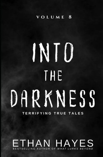 Into the Darkness Terrifying True Tales: Volume 8