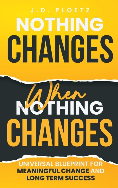 Nothing Changes When Nothing Changes: Universal blueprint for change, success and everyday wins