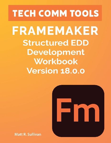 FrameMaker Structured EDD Development Workbook Version 18.0.0 (2026): Learn to create and format Element Definition Documents in FrameMaker