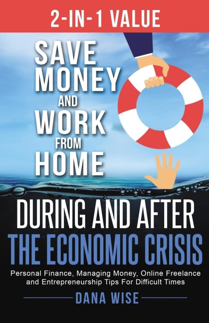 2-in-1 Value Save Money and Work from Home During and After the Economic Crisis: Save Money and Work from Home During and After the Economic Crisis: Personal Finance, Managing Money, Online Freelance and Entrepreneurship Tips For Difficult Times