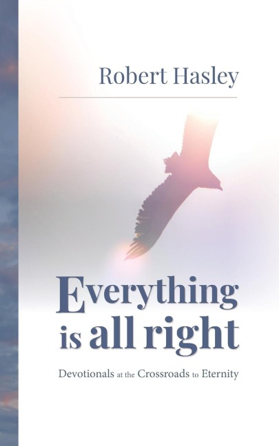 Everything Is All Right: Devotionals at the Crossroads to Eternity